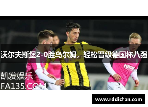 沃尔夫斯堡2-0胜乌尔姆，轻松晋级德国杯八强