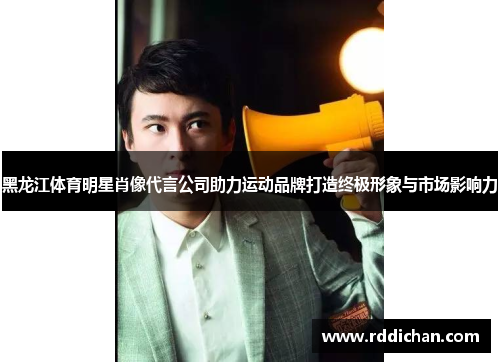 黑龙江体育明星肖像代言公司助力运动品牌打造终极形象与市场影响力